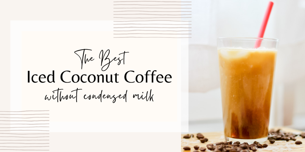 The Best Iced Coconut Coffee (without Sweetened Condensed Milk)