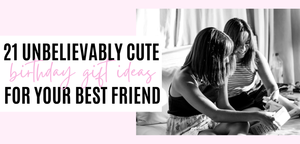 21 Unbelievably Cute Birthday Gift Ideas for Your Best Friend